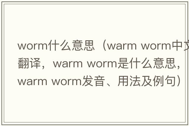 worm什么意思（warm worm中文翻譯，warm worm是什么意思，warm worm發(fā)音、用法及例句）