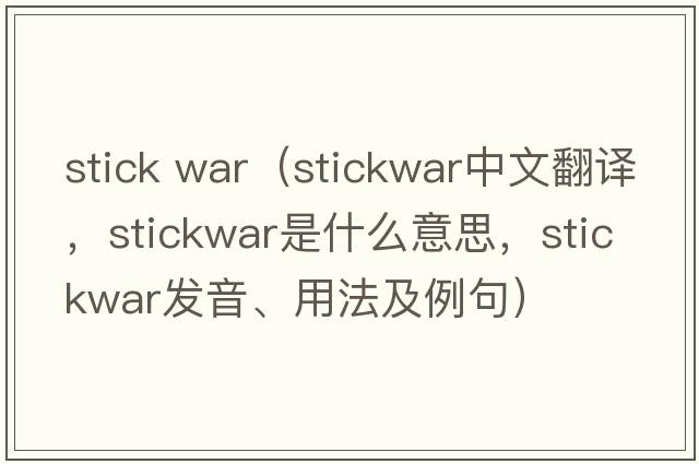 stick war（stickwar中文翻譯，stickwar是什么意思，stickwar發(fā)音、用法及例句）