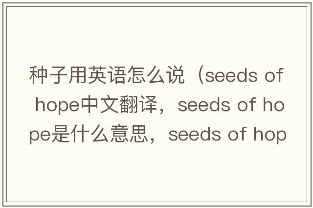 種子用英語怎么說（seeds of hope中文翻譯，seeds of hope是什么意思，seeds of hope發(fā)音、用法及例句）