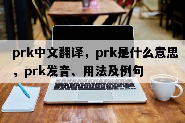 prk中文翻譯，prk是什么意思，prk發(fā)音、用法及例句