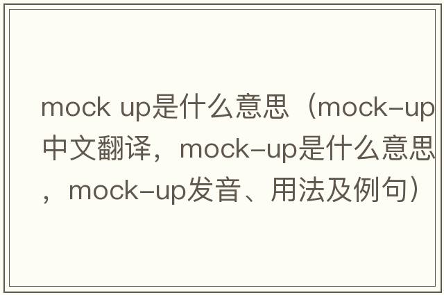 mock up是什么意思（mock-up中文翻譯，mock-up是什么意思，mock-up發(fā)音、用法及例句）