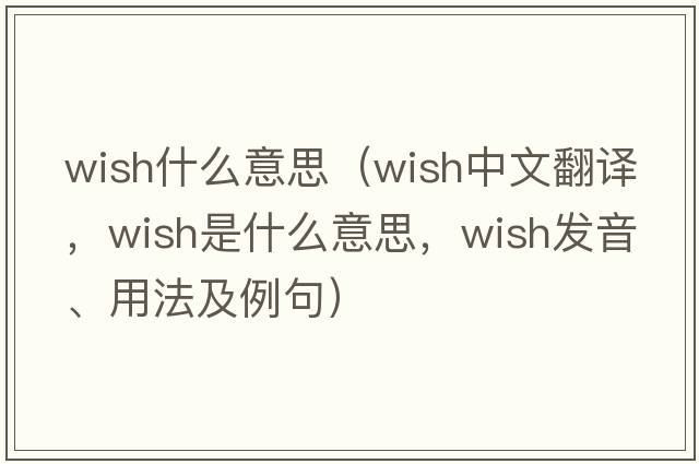 wish什么意思（wish中文翻譯，wish是什么意思，wish發(fā)音、用法及例句）