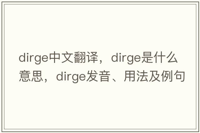 dirge中文翻譯，dirge是什么意思，dirge發(fā)音、用法及例句