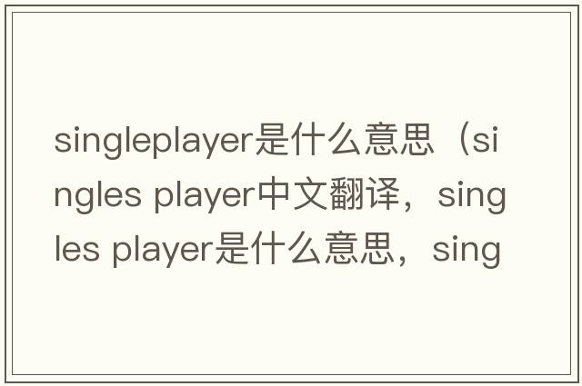 singleplayer是什么意思（singles player中文翻譯，singles player是什么意思，singles player發(fā)音、用法及例句）