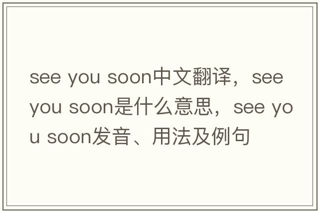 see you soon中文翻譯，see you soon是什么意思，see you soon發(fā)音、用法及例句