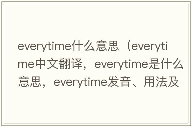 everytime什么意思（everytime中文翻譯，everytime是什么意思，everytime發(fā)音、用法及例句）