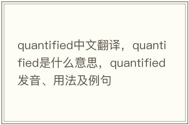 quantified中文翻譯，quantified是什么意思，quantified發(fā)音、用法及例句