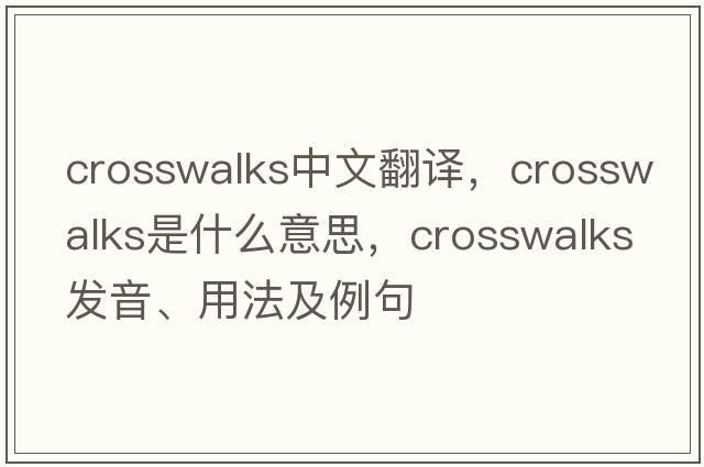 crosswalks中文翻譯，crosswalks是什么意思，crosswalks發(fā)音、用法及例句