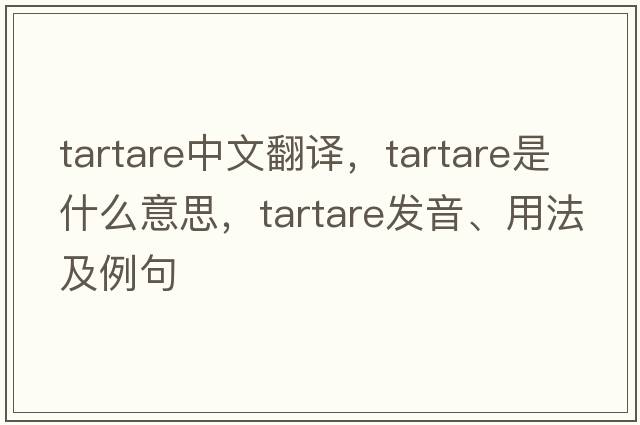 tartare中文翻譯，tartare是什么意思，tartare發(fā)音、用法及例句