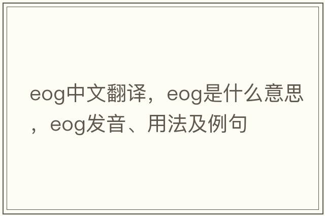eog中文翻譯，eog是什么意思，eog發(fā)音、用法及例句