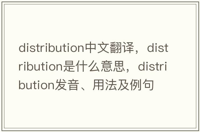 distribution中文翻譯，distribution是什么意思，distribution發(fā)音、用法及例句