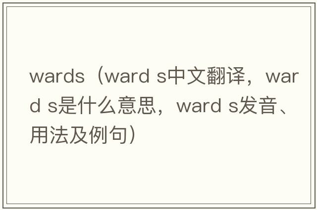 wards（ward s中文翻譯，ward s是什么意思，ward s發(fā)音、用法及例句）