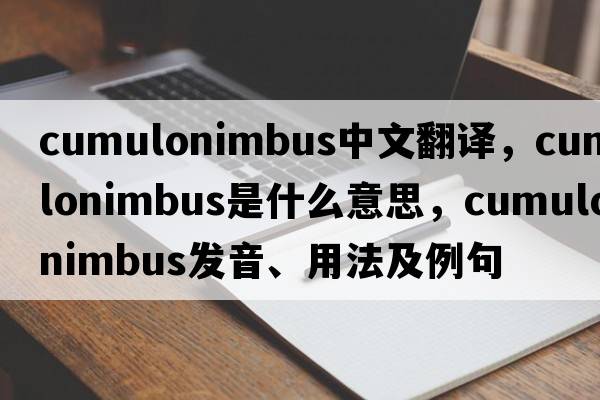 cumulonimbus中文翻譯，cumulonimbus是什么意思，cumulonimbus發(fā)音、用法及例句
