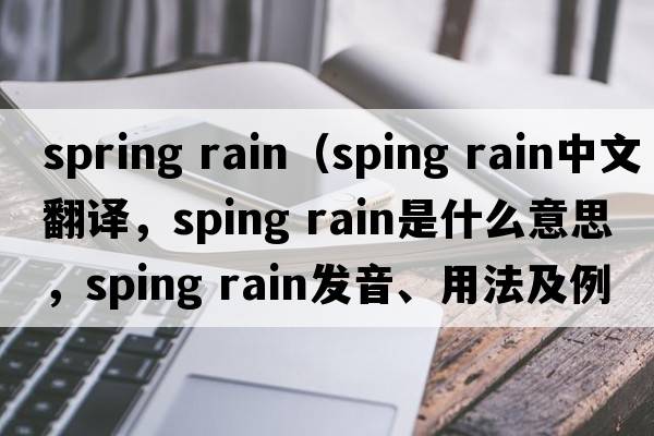 spring rain（sping rain中文翻譯，sping rain是什么意思，sping rain發(fā)音、用法及例句）
