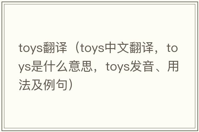 toys翻譯（toys中文翻譯，toys是什么意思，toys發(fā)音、用法及例句）