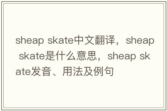 sheap skate中文翻譯，sheap skate是什么意思，sheap skate發(fā)音、用法及例句