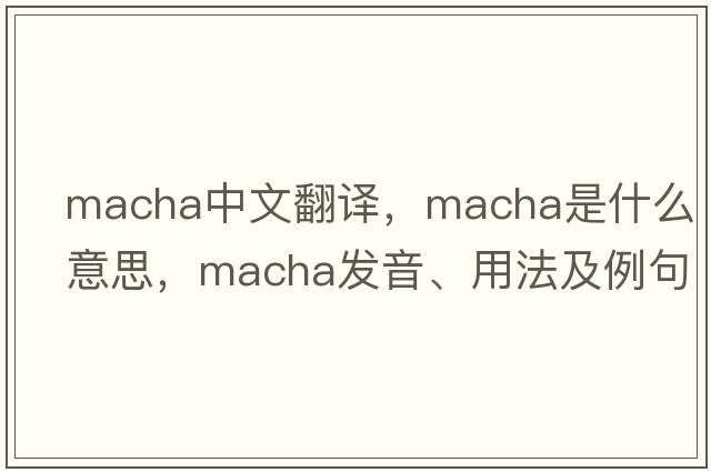 Macha中文翻譯，Macha是什么意思，Macha發(fā)音、用法及例句