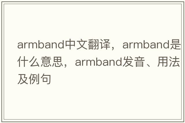 armband中文翻譯，armband是什么意思，armband發(fā)音、用法及例句