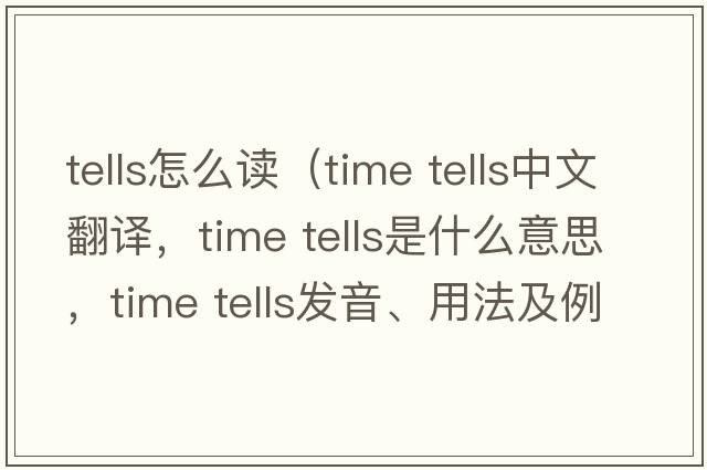 tells怎么讀（time tells中文翻譯，time tells是什么意思，time tells發(fā)音、用法及例句）