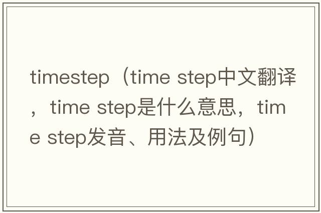 timestep（time step中文翻譯，time step是什么意思，time step發(fā)音、用法及例句）