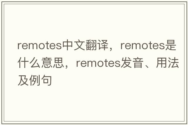remotes中文翻譯，remotes是什么意思，remotes發(fā)音、用法及例句