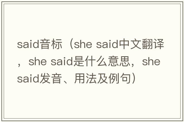 said音標(biāo)（she said中文翻譯，she said是什么意思，she said發(fā)音、用法及例句）