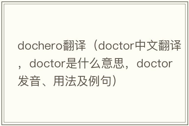 dochero翻譯（doctor中文翻譯，doctor是什么意思，doctor發(fā)音、用法及例句）
