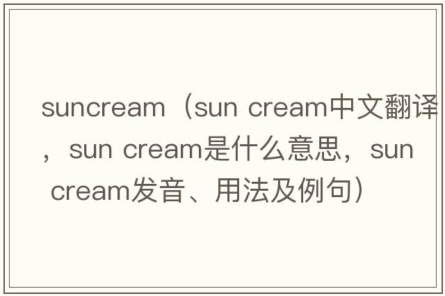 suncream（sun cream中文翻譯，sun cream是什么意思，sun cream發(fā)音、用法及例句）
