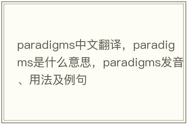 paradigms中文翻譯，paradigms是什么意思，paradigms發(fā)音、用法及例句