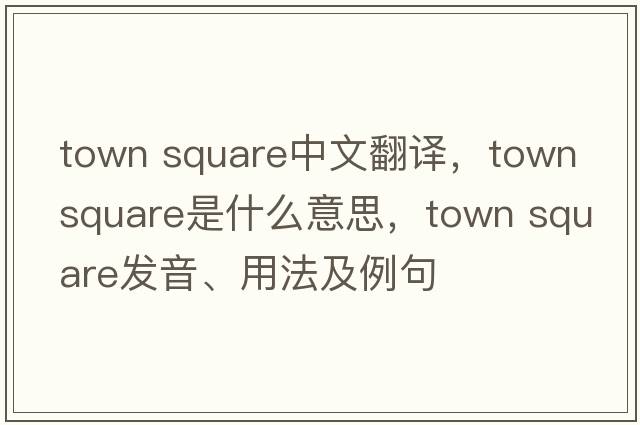 town square中文翻譯，town square是什么意思，town square發(fā)音、用法及例句
