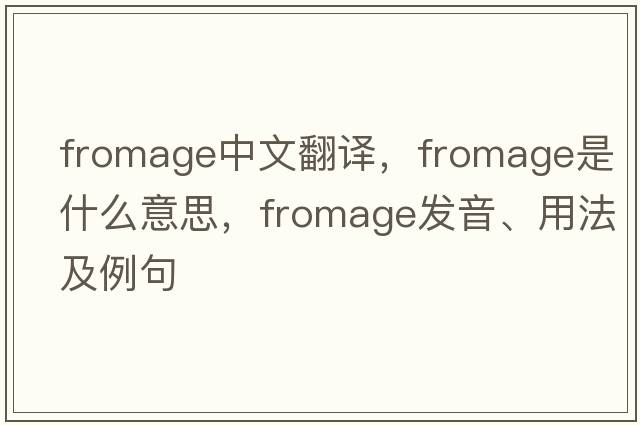 fromage中文翻譯，fromage是什么意思，fromage發(fā)音、用法及例句