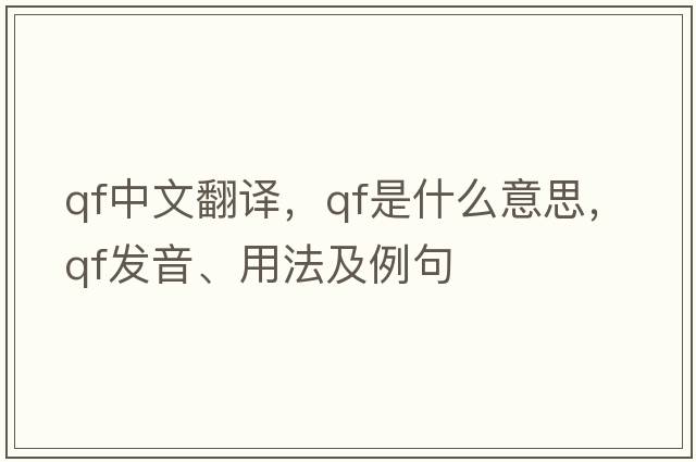 qf中文翻譯，qf是什么意思，qf發(fā)音、用法及例句
