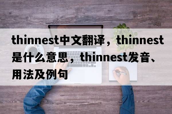 thinnest中文翻譯，thinnest是什么意思，thinnest發(fā)音、用法及例句