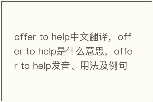 offer to help中文翻譯，offer to help是什么意思，offer to help發(fā)音、用法及例句