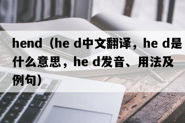 hend（he d中文翻譯，he d是什么意思，he d發(fā)音、用法及例句）