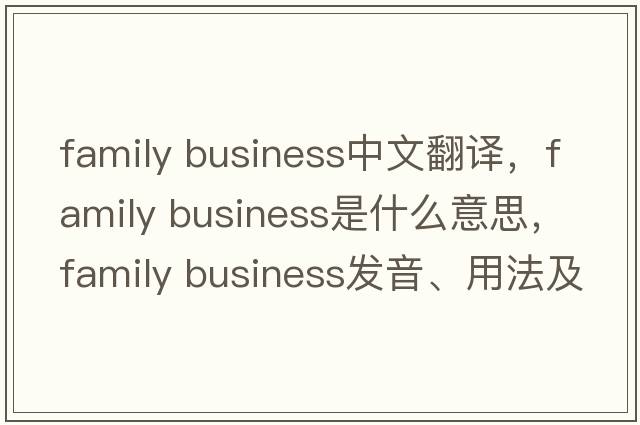 family business中文翻譯，family business是什么意思，family business發(fā)音、用法及例句