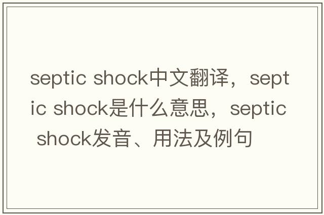 septic shock中文翻譯，septic shock是什么意思，septic shock發(fā)音、用法及例句