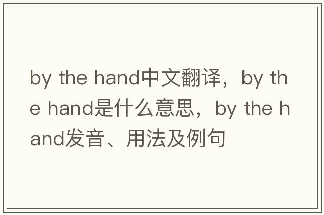 by the hand中文翻譯，by the hand是什么意思，by the hand發(fā)音、用法及例句