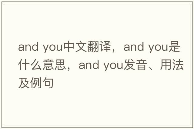 And you中文翻譯，And you是什么意思，And you發(fā)音、用法及例句