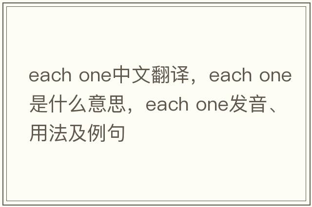 each one中文翻譯，each one是什么意思，each one發(fā)音、用法及例句