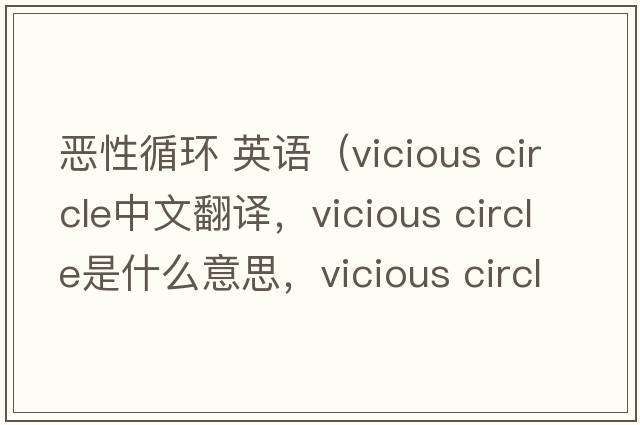 惡性循環(huán) 英語（vicious circle中文翻譯，vicious circle是什么意思，vicious circle發(fā)音、用法及例句）