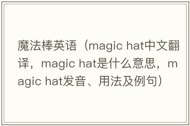 魔法棒英語(yǔ)（magic hat中文翻譯，magic hat是什么意思，magic hat發(fā)音、用法及例句）
