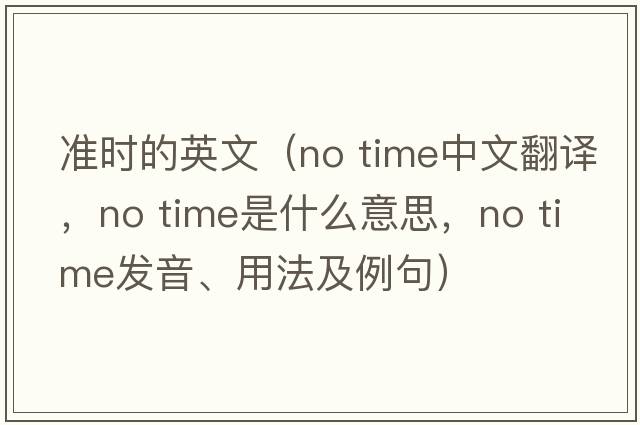 準時的英文（No time中文翻譯，No time是什么意思，No time發(fā)音、用法及例句）
