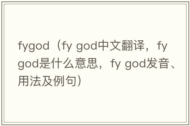 fygod（fy god中文翻譯，fy god是什么意思，fy god發(fā)音、用法及例句）