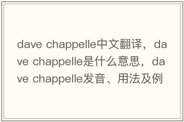 dave chappelle中文翻譯，dave chappelle是什么意思，dave chappelle發(fā)音、用法及例句