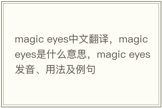 magic eyes中文翻譯，magic eyes是什么意思，magic eyes發(fā)音、用法及例句