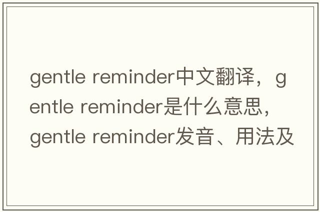 gentle reminder中文翻譯，gentle reminder是什么意思，gentle reminder發(fā)音、用法及例句