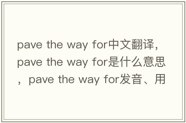 pave the way for中文翻譯，pave the way for是什么意思，pave the way for發(fā)音、用法及例句