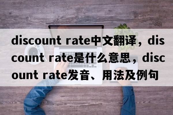 discount rate中文翻譯，discount rate是什么意思，discount rate發(fā)音、用法及例句