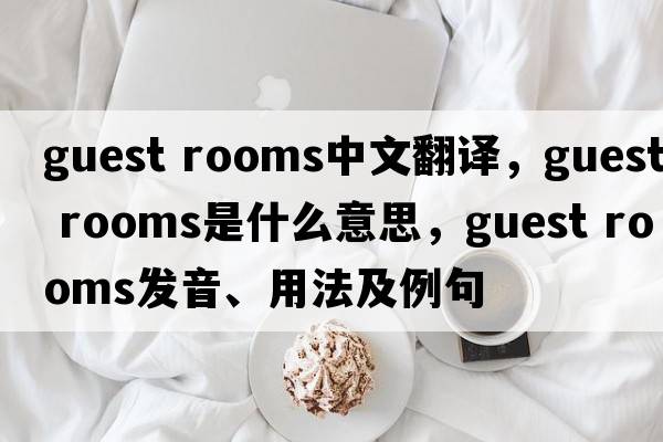 guest rooms中文翻譯，guest rooms是什么意思，guest rooms發(fā)音、用法及例句